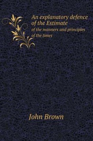 Cover of An explanatory defence of the Estimate of the manners and principles of the times