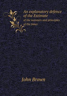 Book cover for An explanatory defence of the Estimate of the manners and principles of the times