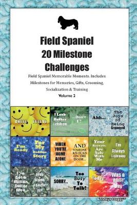 Book cover for Field Spaniel 20 Milestone Challenges Field Spaniel Memorable Moments.Includes Milestones for Memories, Gifts, Grooming, Socialization & Training Volume 2