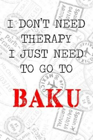 Cover of I Don't Need Therapy I Just Need To Go To Baku