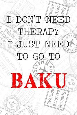 Book cover for I Don't Need Therapy I Just Need To Go To Baku