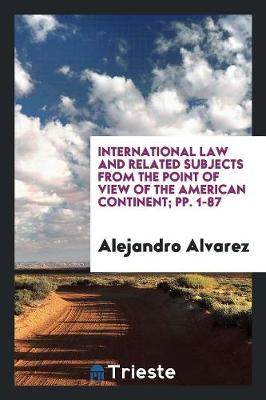 Book cover for International Law and Related Subjects from the Point of View of the American Continent; Pp. 1-87