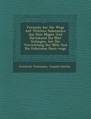 Book cover for Versuche Ber Die Wege Auf Welchen Substanzen Aus Dem Magen Und Darmkanal Ins Blut Gelangen, Ber Die Verrichtung Der Milz Und Die Geheimen Harn-Wege