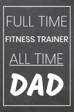 Cover of Full Time Fitness Trainer All Time Dad