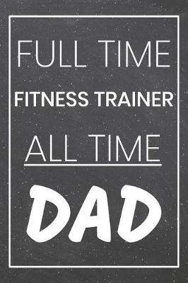 Book cover for Full Time Fitness Trainer All Time Dad