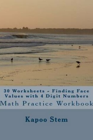 Cover of 30 Worksheets - Finding Face Values with 4 Digit Numbers