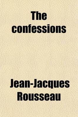 Book cover for The Confessions of J. J. Rousseau (Volume 2); With the Reveries of the Solitary Walker. Translated from the French