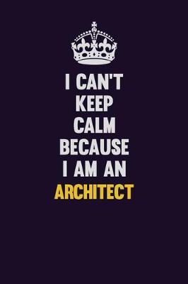 Book cover for I can't Keep Calm Because I Am An Architect