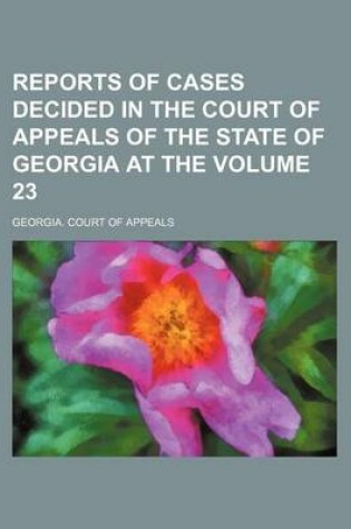 Cover of Reports of Cases Decided in the Court of Appeals of the State of Georgia at the Volume 23