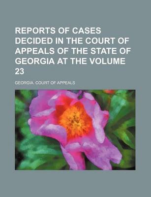 Book cover for Reports of Cases Decided in the Court of Appeals of the State of Georgia at the Volume 23