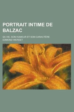 Cover of Portrait Intime de Balzac; Sa Vie, Son Humeur Et Son Caractere