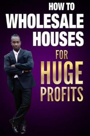 Cover of how to wholesale houses for huge profit