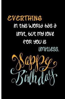 Book cover for Everthing in this world has a limit, but my love for you is limitless. Happy Birthday