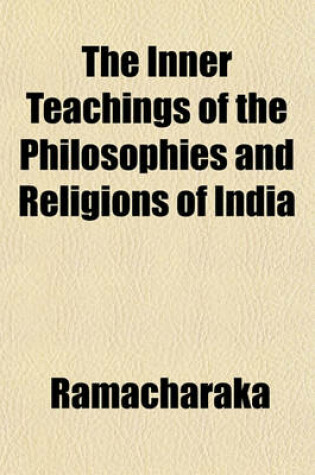 Cover of The Inner Teachings of the Philosophies and Religions of India