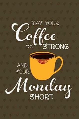 Cover of May Your Coffee Be Strong And Your Monday Short