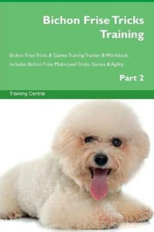 Cover of Bichon Frise Tricks Training Bichon Frise Tricks & Games Training Tracker & Workbook. Includes