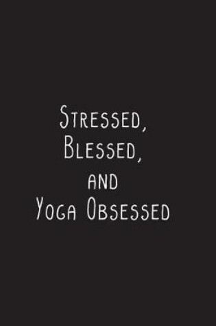 Cover of Stressed, Blessed, and Yoga Obsessed
