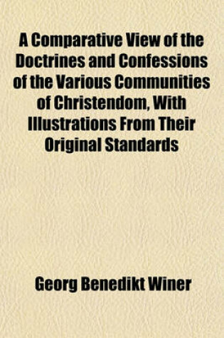 Cover of A Comparative View of the Doctrines and Confessions of the Various Communities of Christendom, with Illustrations from Their Original Standards