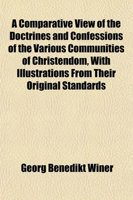 Book cover for A Comparative View of the Doctrines and Confessions of the Various Communities of Christendom, with Illustrations from Their Original Standards