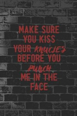 Cover of Make Sure You Kiss Your Knucles Before You Punch Me In The Face