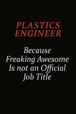 Book cover for Plastics Engineer Because Freaking Awesome Is Not An Official Job Title