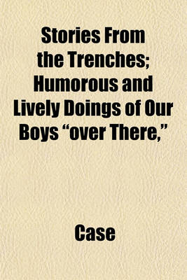 Book cover for Stories from the Trenches; Humorous and Lively Doings of Our Boys Over There,