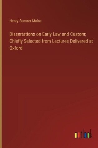 Cover of Dissertations on Early Law and Custom; Chiefly Selected from Lectures Delivered at Oxford