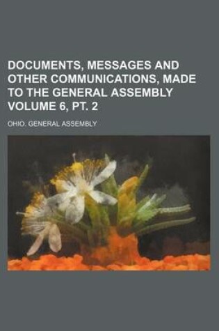 Cover of Documents, Messages and Other Communications, Made to the General Assembly Volume 6, PT. 2