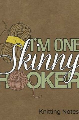 Cover of I'm One Skinny Hooker Knitting Notes