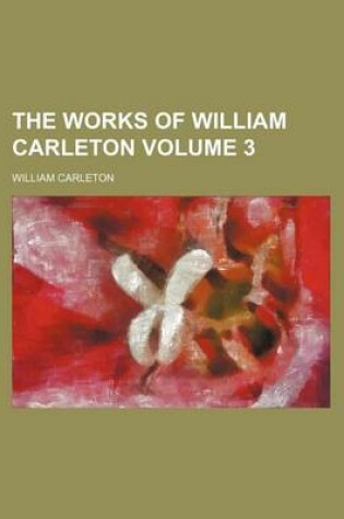 Cover of The Works of William Carleton Volume 3