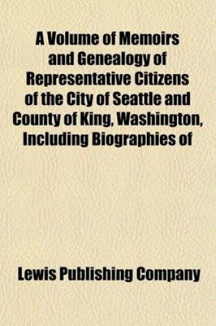 Cover of A Volume of Memoirs and Genealogy of Representative Citizens of the City of Seattle and County of King, Washington, Including Biographies of