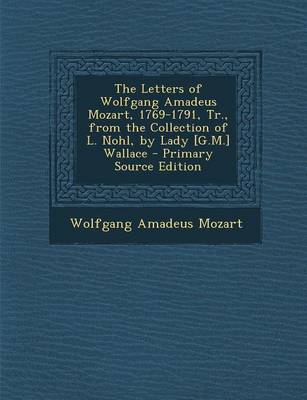 Book cover for The Letters of Wolfgang Amadeus Mozart, 1769-1791, Tr., from the Collection of L. Nohl, by Lady [G.M.] Wallace - Primary Source Edition