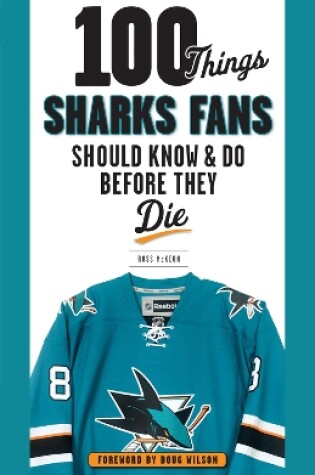 Cover of 100 Things Sharks Fans Should Know and Do Before They Die