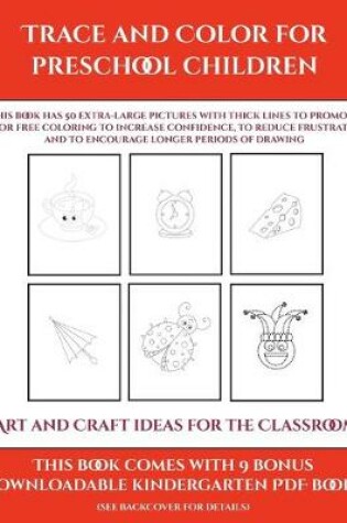 Cover of Art and Craft ideas for the Classroom (Trace and Color for preschool children)