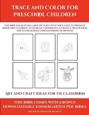 Cover of Art and Craft ideas for the Classroom (Trace and Color for preschool children)