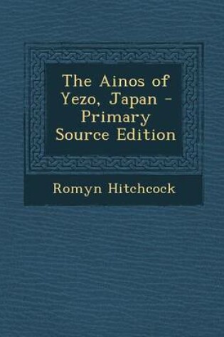 Cover of The Ainos of Yezo, Japan - Primary Source Edition