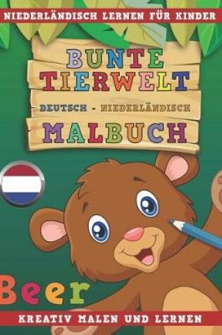 Cover of Bunte Tierwelt Deutsch - Niederlandisch Malbuch. Niederlandisch Lernen Fur Kinder. Kreativ Malen Und Lernen.