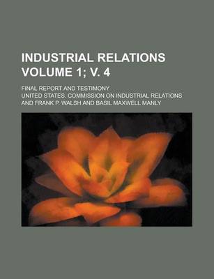 Book cover for Industrial Relations; Final Report and Testimony Volume 1; V. 4