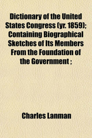 Cover of Dictionary of the United States Congress (Yr. 1859); Containing Biographical Sketches of Its Members from the Foundation of the Government;