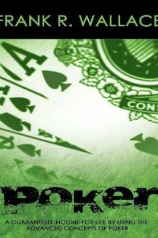 Cover of Poker: A Guaranteed Income for Life by Using the Advanced Concepts of Poker