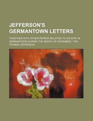 Book cover for Jefferson's Germantown Letters; Together with Other Papers Relating to His Stay in Germantown During the Month of November, 1793