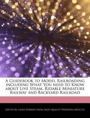 Book cover for A Guidebook to Model Railroading Including What You Need to Know about Live Steam, Ridable Miniature Railway and Backyard Railroad