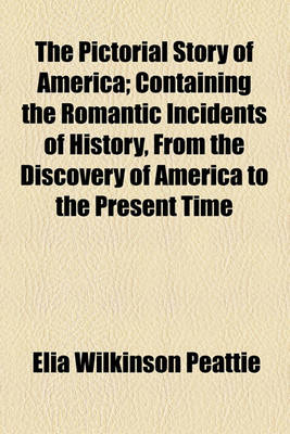 Book cover for The Pictorial Story of America; Containing the Romantic Incidents of History, from the Discovery of America to the Present Time