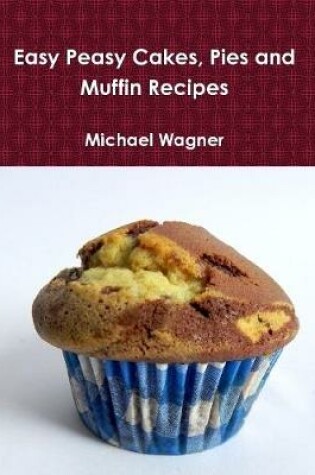 Cover of Easy Peasy Cakes, Pies and Muffin Recipes