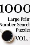 Book cover for 1000 Large Print Number Search Puzzles - Volume 1