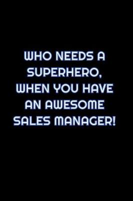 Book cover for Who Needs A Superhero, When You Have An Awesome Sales Manager!