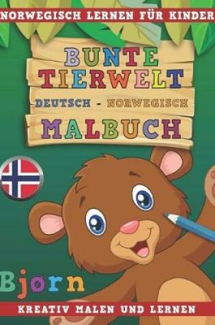 Cover of Bunte Tierwelt Deutsch - Norwegisch Malbuch. Norwegisch Lernen Fur Kinder. Kreativ Malen Und Lernen.