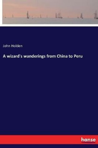Cover of A wizard's wanderings from China to Peru