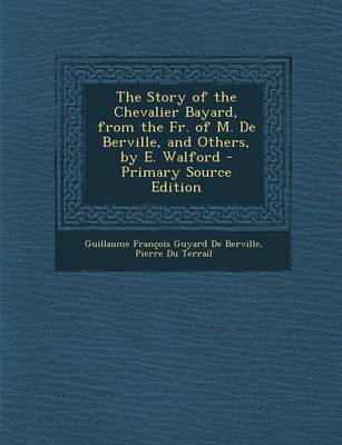 Book cover for The Story of the Chevalier Bayard, from the Fr. of M. de Berville, and Others, by E. Walford - Primary Source Edition