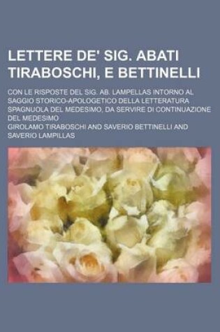 Cover of Lettere de' Sig. Abati Tiraboschi, E Bettinelli; Con Le Risposte del Sig. AB. Lampellas Intorno Al Saggio Storico-Apologetico Della Letteratura Spagnu